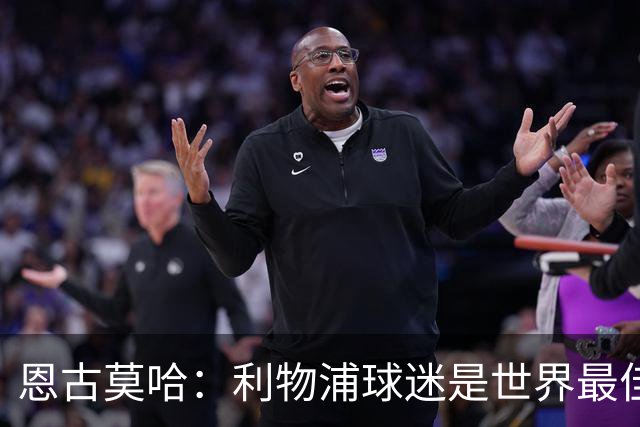 恩古莫哈：利物浦球迷是世界最佳 收到英格兰队征召感觉太疯狂了