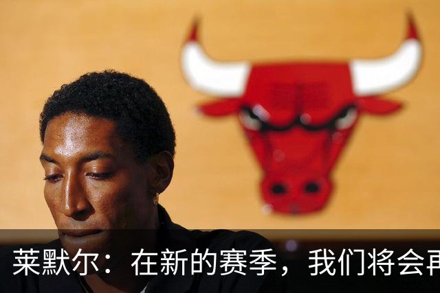 莱默尔：在新的赛季，我们将会再次向所有荣誉发起全力的冲击