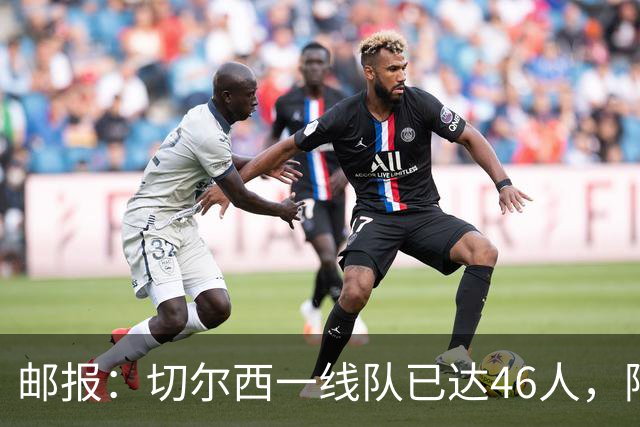 邮报：切尔西一线队已达46人，阿隆索需要大清洗